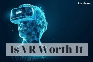 Is VR Worth It 2022: Top Full Guide