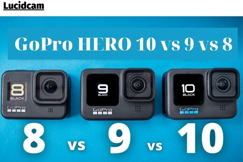 GoPro HERO 10 vs 9 vs 8 2023 Which Is Better For You