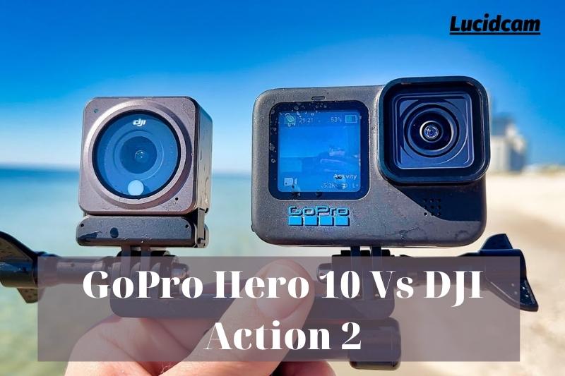 GoPro Hero 10 Vs DJI Action 2 2023 Which Is Better For You