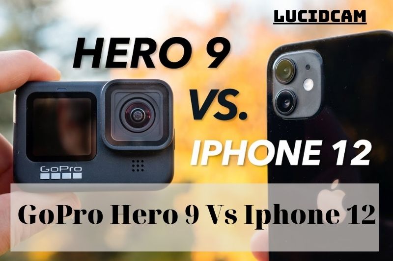 GoPro Hero 9 Vs Iphone 12 2023 Which Is Better For You