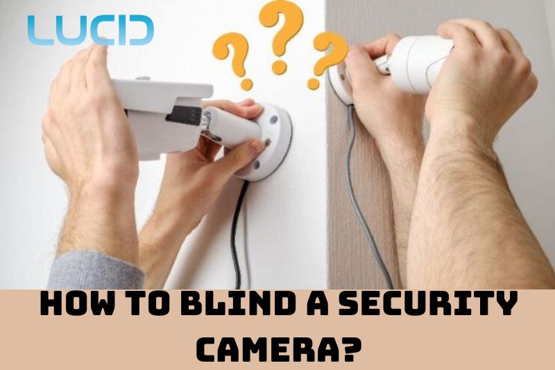 How To Blind A Security Camera Is It Illegal Top Full Guide 2023 Lucidcam 2708