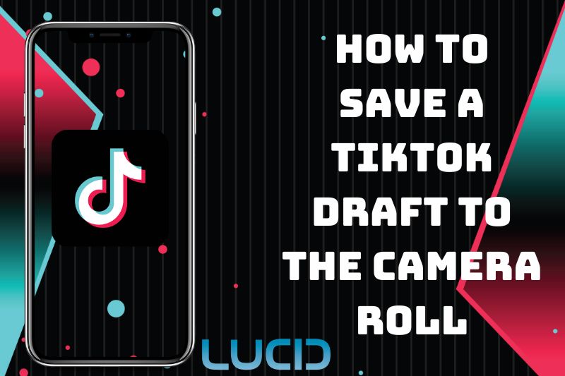 How To Save A TikTok Draft To The Camera Roll Why Should You Do That