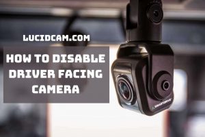 How to Disable Driver Facing Camera Top Full Guide 2023