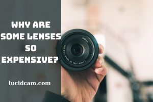 Why Are Some Lenses So Expensive Top Full Guide 2023