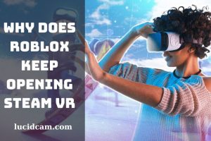 Why Does Roblox Keep Opening Steam VR and How To Stop Top Full Guide 2023