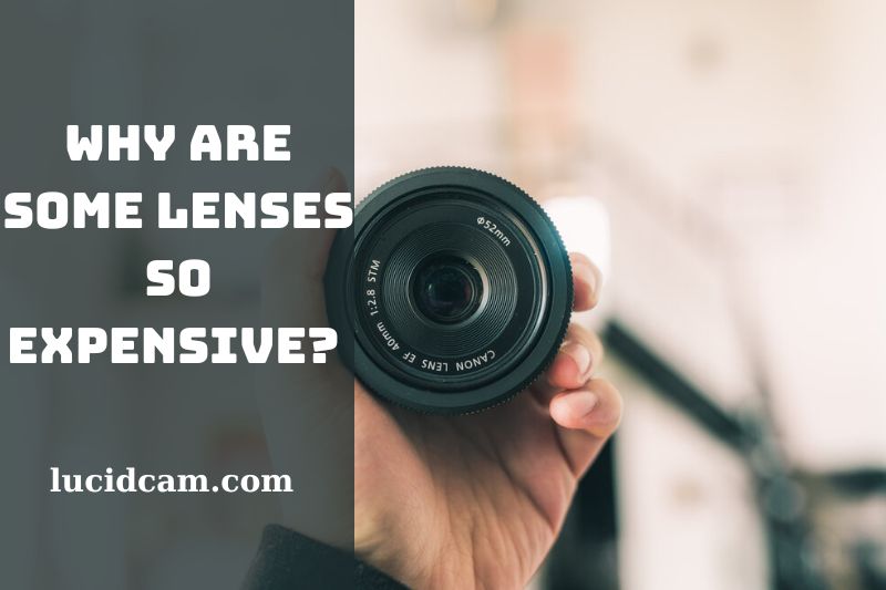 Why Are Camera Lenses So Expensive Top Full Guide 2023
